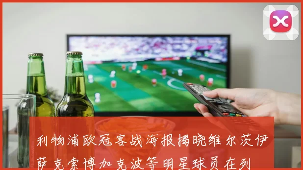 利物浦欧冠客战海报揭晓维尔茨伊萨克索博加克波等明星球员在列