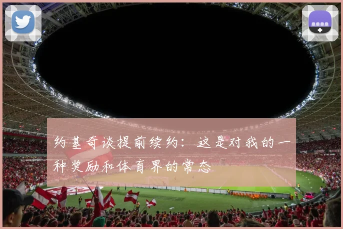 约基奇谈提前续约：这是对我的一种奖励和体育界的常态