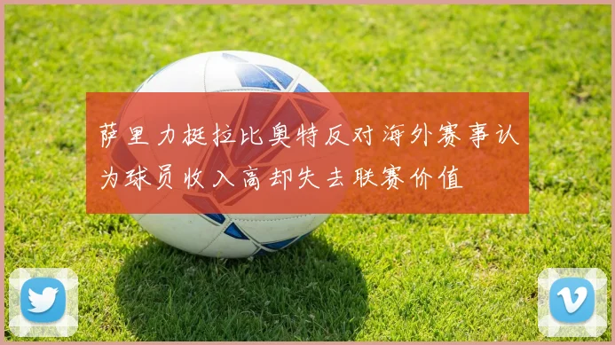 萨里力挺拉比奥特反对海外赛事认为球员收入高却失去联赛价值