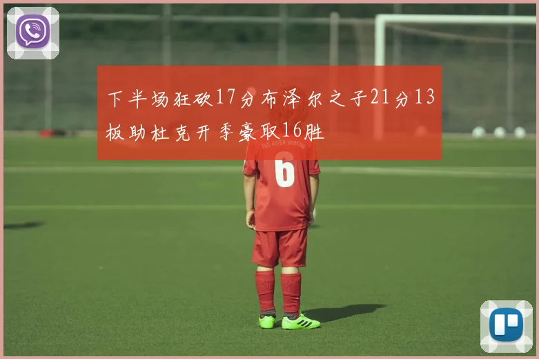 下半场狂砍17分布泽尔之子21分13板助杜克开季豪取16胜