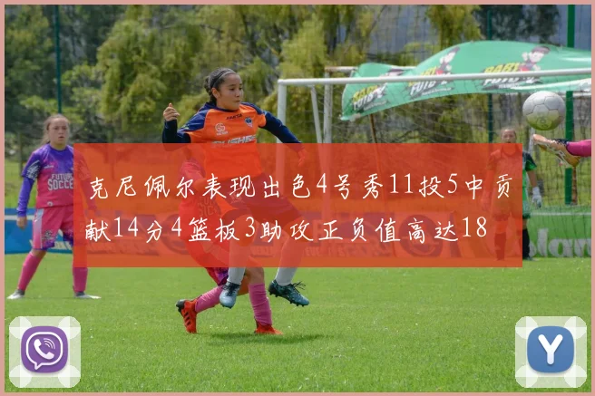 克尼佩尔表现出色4号秀11投5中贡献14分4篮板3助攻正负值高达18